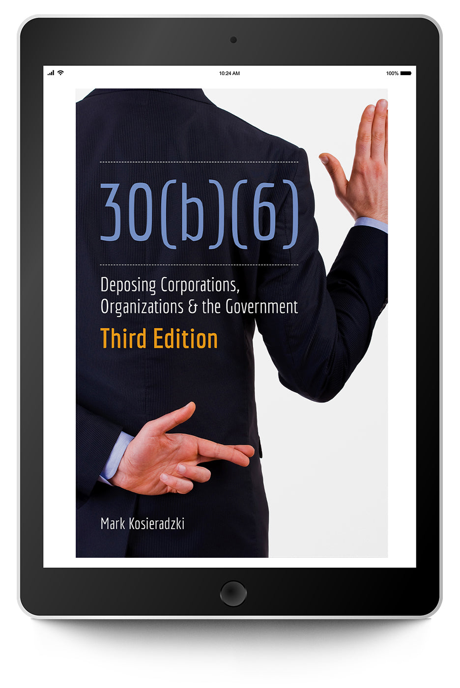 30(b)(6): Deposing Corporations, Organizations & the Government, Third Edition - Trial Guides