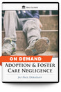 Adoption & Foster Care Negligence: Avoiding Pitfalls and Protecting Kids - On Demand - Trial Guides
