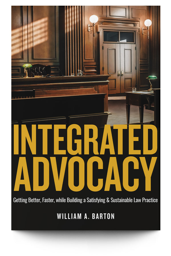 Integrated Advocacy: Getting Better, Faster, while Building a Satisfying and Sustainable Law Practice - Trial Guides