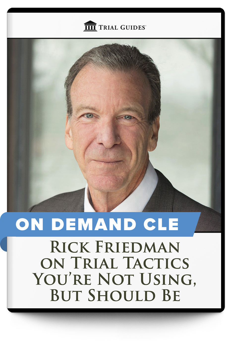 Rick Friedman on Trial Tactics You’re Not Using, But Should Be - On Demand CLE - Trial Guides