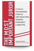 The Most Important Juror: Embrace the Winning Story in Jury Selection, Opening Statement & Rebuttal