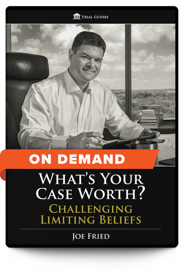 What’s Your Case Worth? Challenging Limiting Beliefs - On Demand - Trial Guides