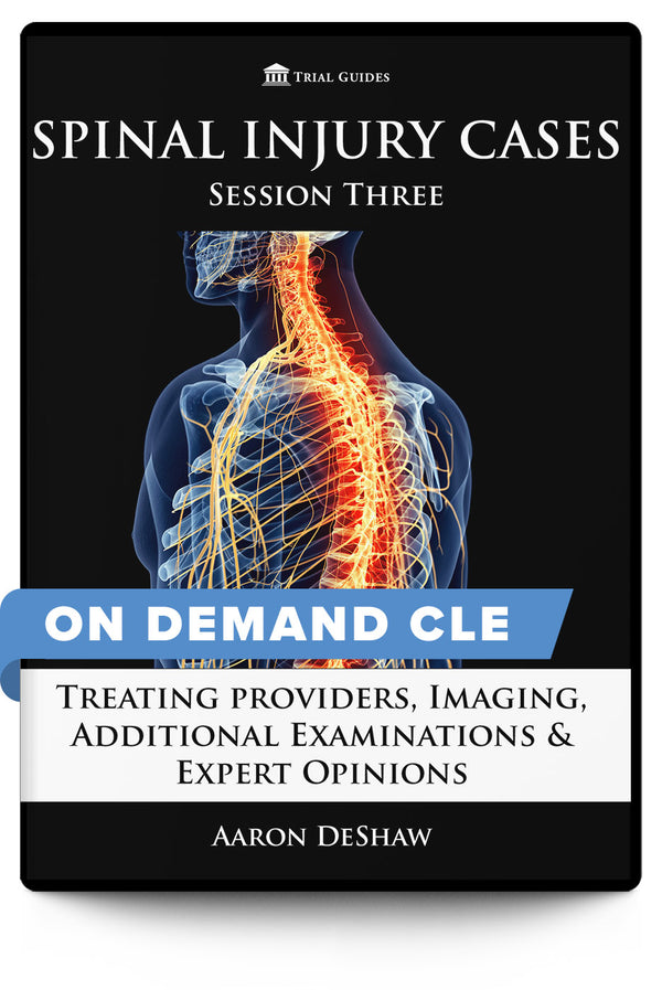 Spinal Injury Cases, Session Three: Treating Providers, Imaging, Additional Examinations & Expert Opinions - On Demand CLE - Trial Guides