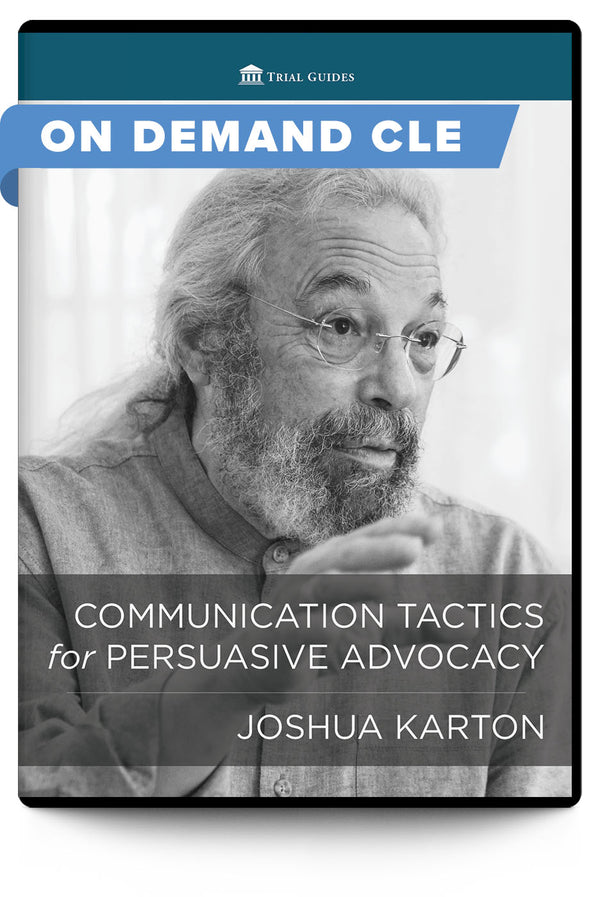 Communication Tactics for Persuasive Advocacy - On Demand CLE - Trial Guides