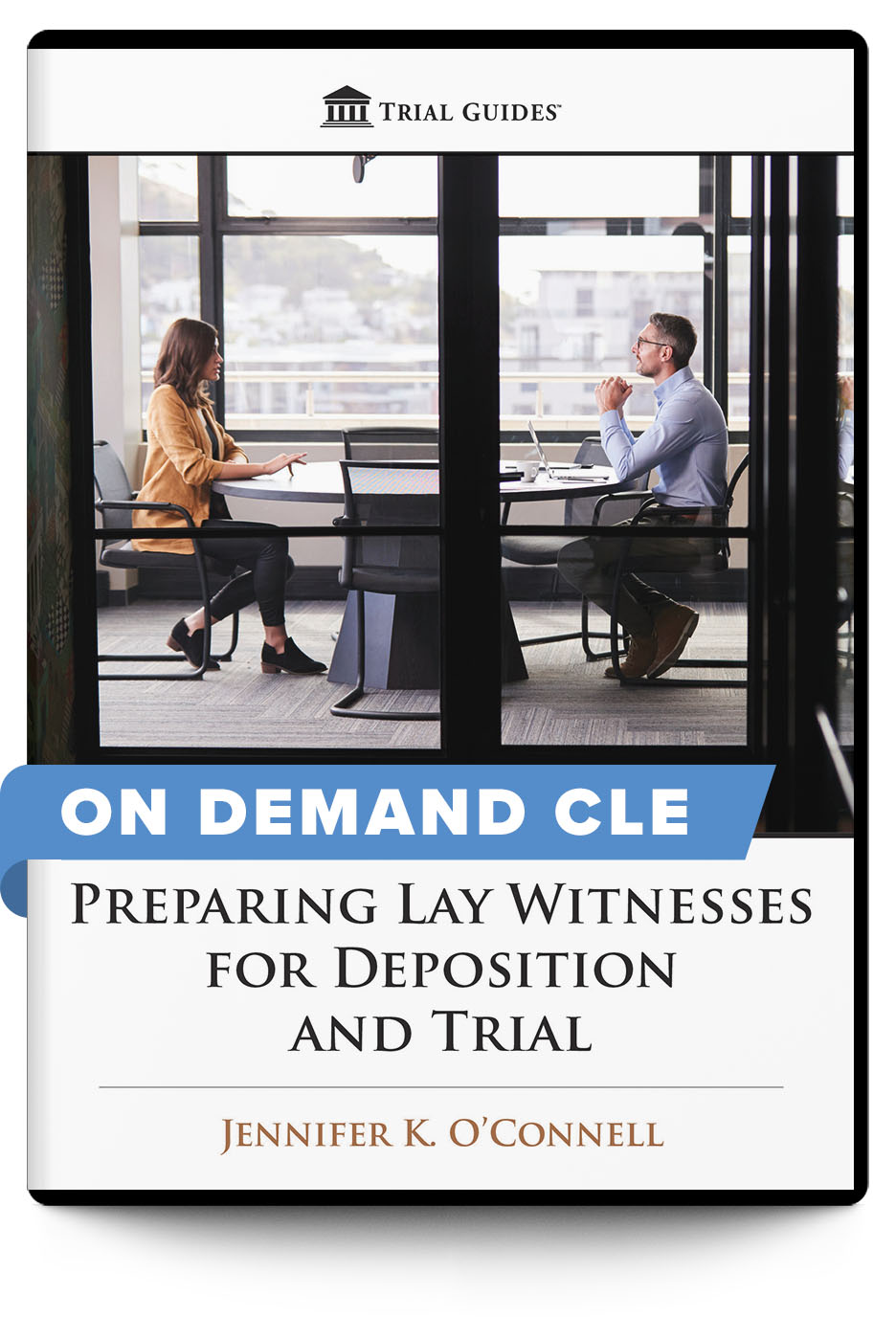Preparing Lay Witnesses for Deposition and Trial - On Demand CLE - Trial Guides