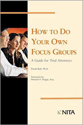 David Ball's How to Do Your Own Focus Groups Comes to Trial Guides
