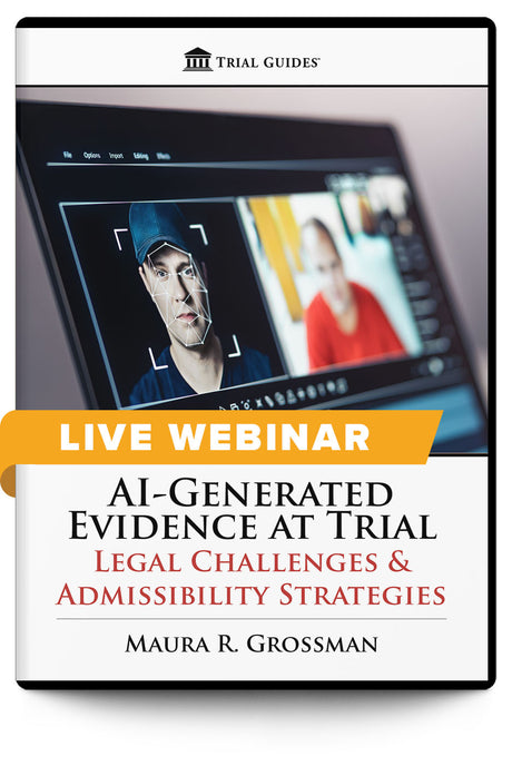 AI-Generated Evidence at Trial: Legal Challenges & Admissibility Strategies - Live Webinar - Trial Guides