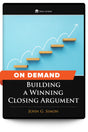 Building a Winning Closing Argument - On Demand - Trial Guides