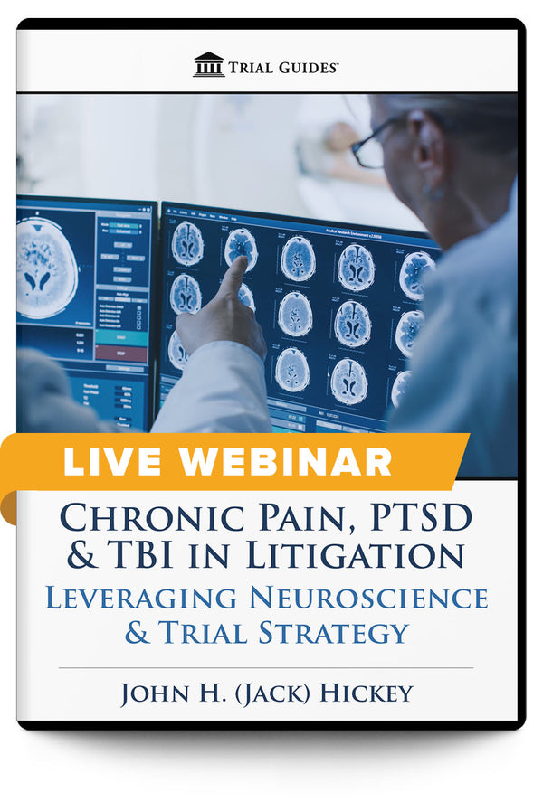 Chronic Pain, PTSD & TBI in Litigation: Leveraging Neuroscience & Trial Strategy - Live Webinar - Trial Guides