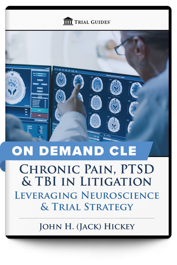 Chronic Pain, PTSD & TBI in Litigation: Leveraging Neuroscience & Trial Strategy - On Demand CLE - Trial Guides