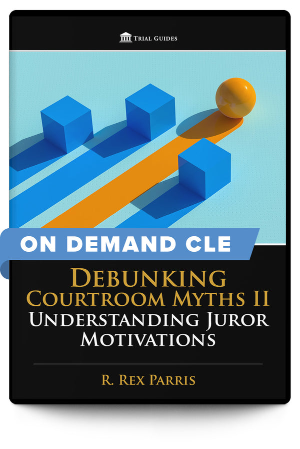Debunking Courtroom Myths II: Understanding Juror Motivations - On Demand CLE - Trial Guides