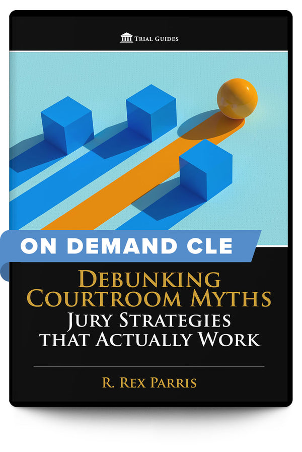 Debunking Courtroom Myths: Jury Strategies that Actually Work - On Demand CLE - Trial Guides