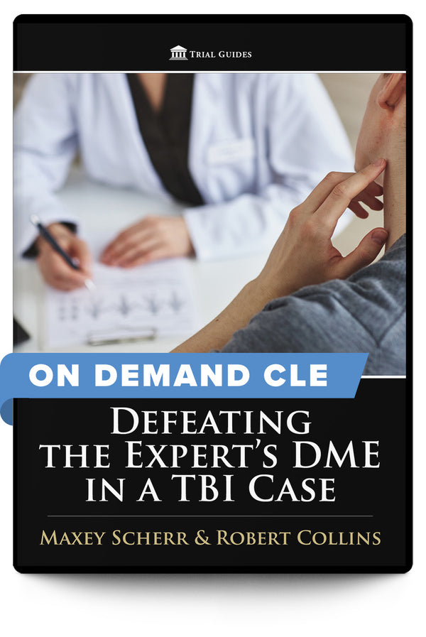 Defeating the Expert's DME in a TBI Case - On Demand CLE - Trial Guides