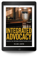 Integrated Advocacy: Getting Better, Faster, while Building a Satisfying and Sustainable Law Practice - Trial Guides