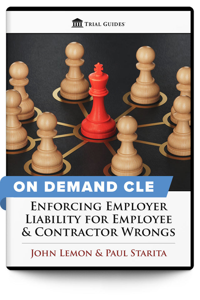 Enforcing Employer Liability for Employee & Contractor Wrongs - On Demand CLE - Trial Guides
