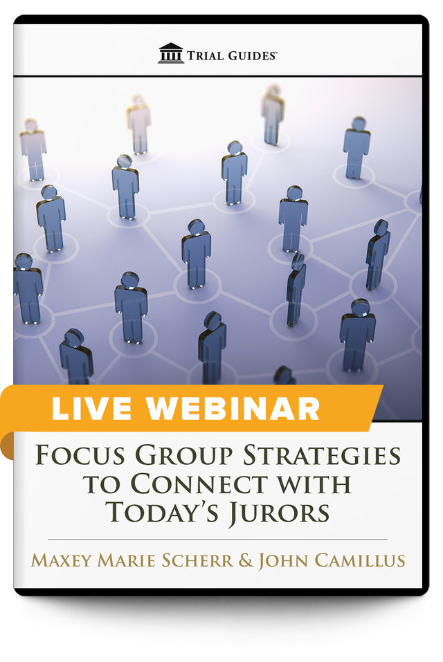 Focus Group Strategies to Connect with Today’s Jurors - Live Webinar - Trial Guides