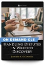 Handling Disputes in Written Discovery - On Demand CLE - Trial Guides
