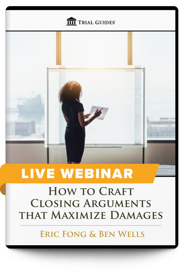 How to Craft Closing Arguments that Maximize Damages - Live Webinar - Trial Guides