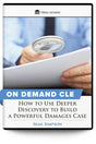 How to Use Deeper Discovery to Build a Powerful Damages Case - On Demand CLE - Trial Guides