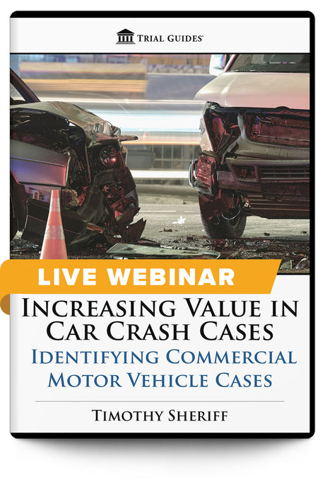 Increasing Value in Car Crash Cases: Identifying Commercial Motor Vehicle Cases - Live Webinar - Trial Guides