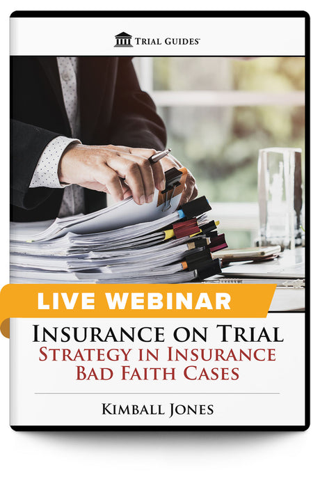 Insurance on Trial: Strategy in Insurance Bad Faith Cases - Live Webinar - Trial Guides