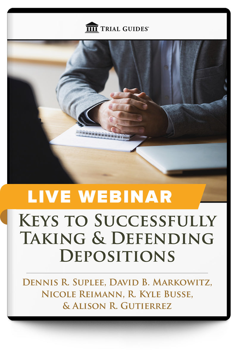 Keys to Successfully Taking & Defending Depositions - Live Webinar - Trial Guides