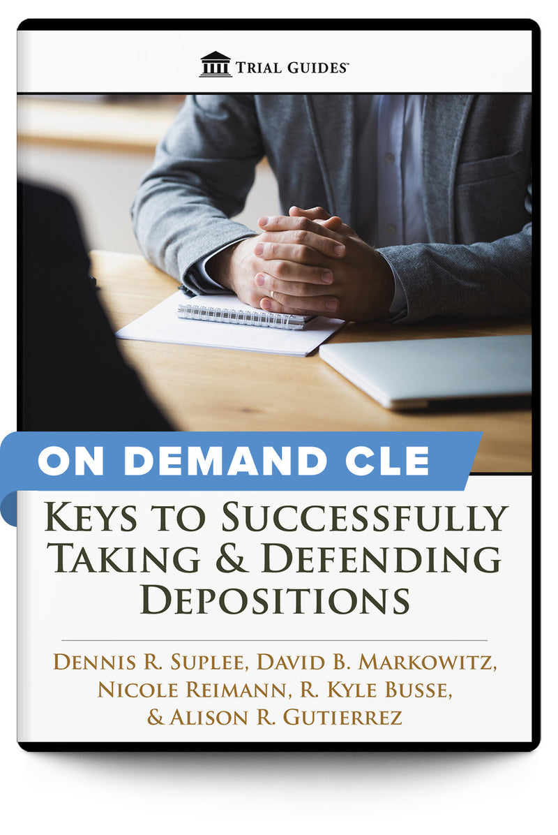 Keys to Successfully Taking & Defending Depositions - On Demand CLE - Trial Guides