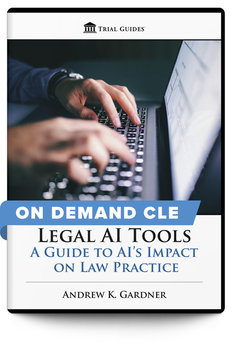 Legal AI Tools: A Guide to AI’s Impact on Law Practice - On Demand CLE - Trial Guides