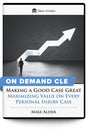 Making a Good Case Great: Maximizing Value on Every Personal Injury Case - On Demand CLE - Trial Guides
