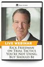 Rick Friedman on Trial Tactics You’re Not Using, But Should Be - Live Webinar - Trial Guides