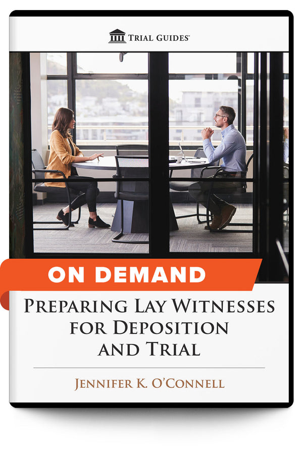 Preparing Lay Witnesses for Deposition and Trial - On Demand - Trial Guides