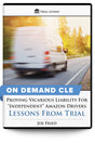 Proving Vicarious Liability For “Independent” Amazon Drivers: Lessons From Trial - On Demand CLE - Trial Guides