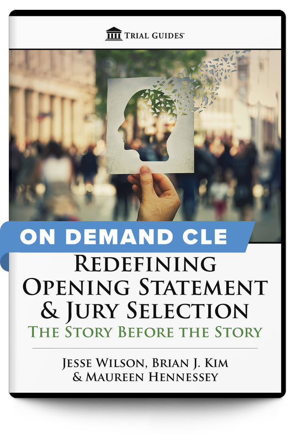 Redefining Opening Statement & Jury Selection: The Story Before the Story - On Demand CLE - Trial Guides