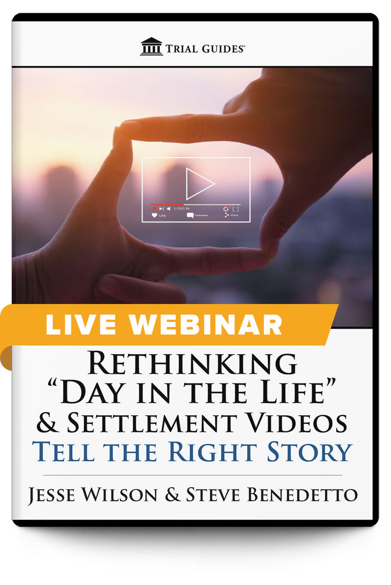 Rethinking "Day in the Life" & Settlement Videos: Tell the Right Story - Live Webinar - Trial Guides