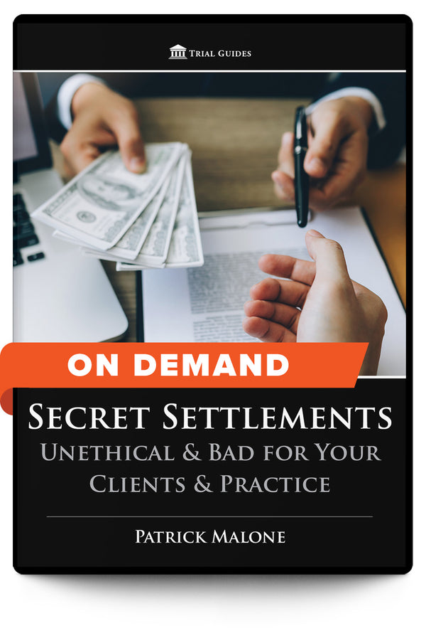 Secret Settlements: Unethical & Bad for Your Clients & Practice - On Demand - Trial Guides