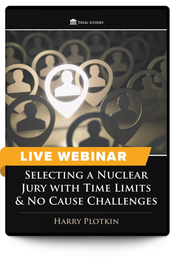 Selecting a Nuclear Jury with Time Limits & No Cause Challenges - Live Webinar - Trial Guides