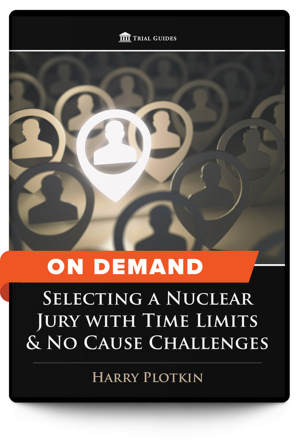 Selecting a Nuclear Jury with Time Limits & No Cause Challenges - On Demand - Trial Guides