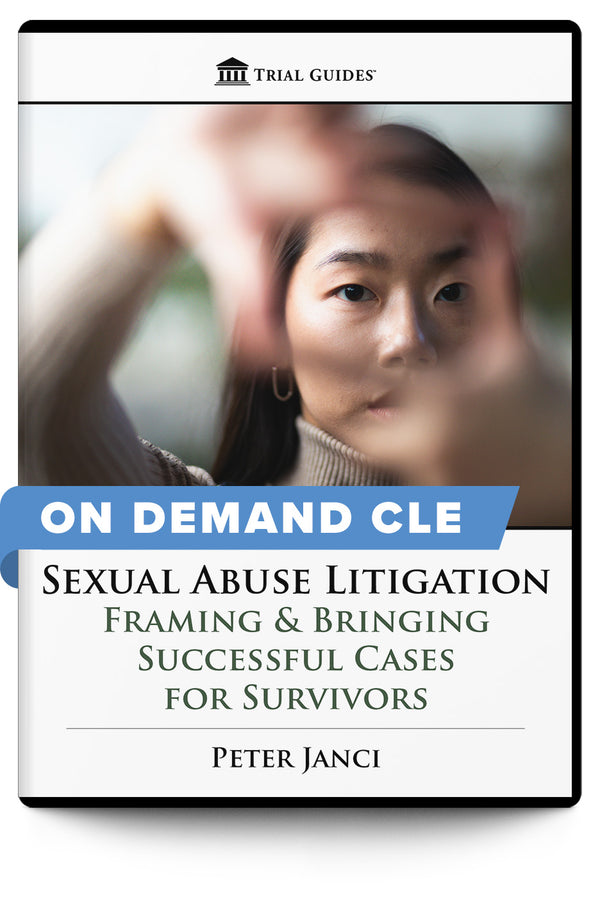 Sexual Abuse Litigation: Framing & Bringing Successful Cases for Survivors - On Demand CLE - Trial Guides