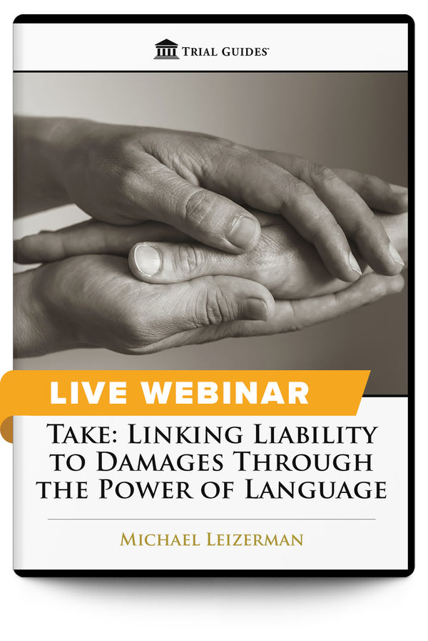 Take: Linking Liability to Damages Through the Power of Language - Live Webinar - Trial Guides