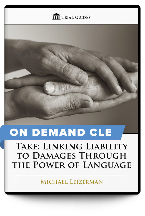Take: Linking Liability to Damages Through the Power of Language - On Demand CLE - Trial Guides