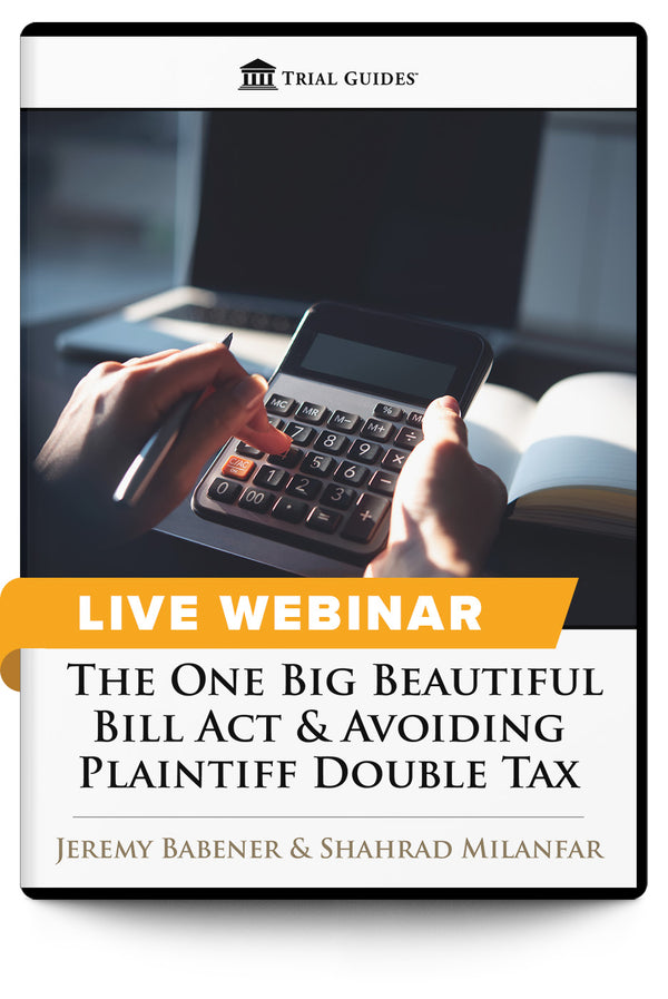 The One Big Beautiful Bill Act & Avoiding Plaintiff Double Tax - Live Webinar - Trial Guides