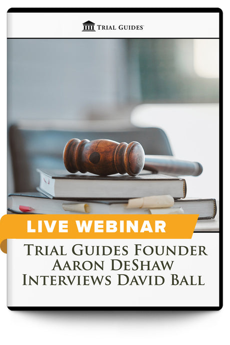 Trial Guides Founder Aaron DeShaw Interviews David Ball - Live Webinar - Trial Guides