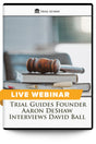 Trial Guides Founder Aaron DeShaw Interviews David Ball - Live Webinar - Trial Guides