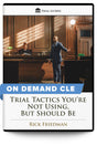 Trial Tactics You’re Not Using, But Should Be - On Demand CLE - Trial Guides