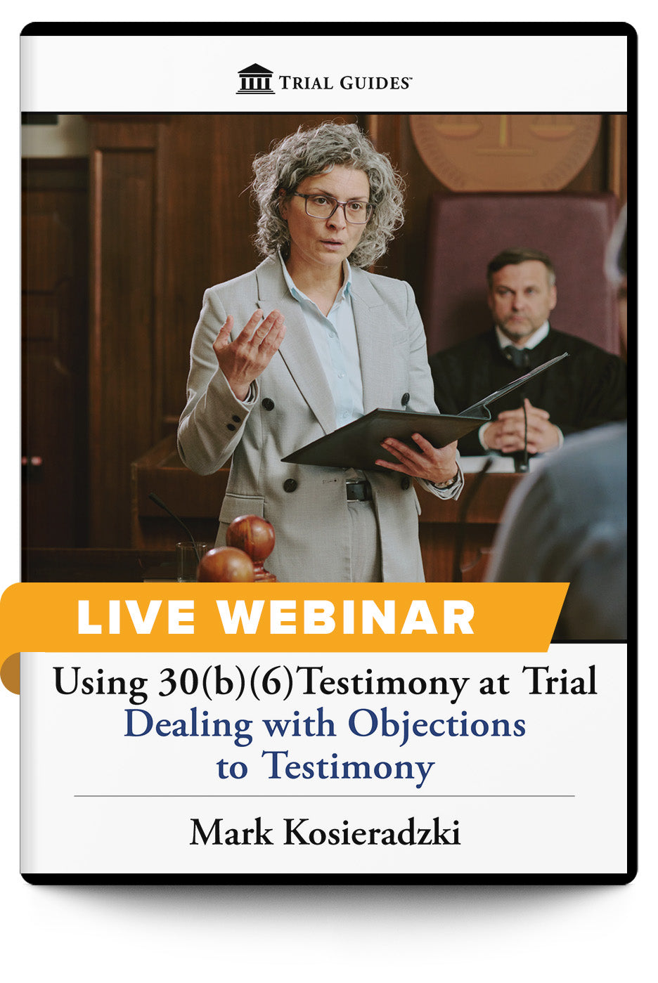Using 30(b)(6)Testimony at Trial: Dealing with Objections to Testimony - Live Webinar - Trial Guides