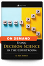 Using Decision Science in the Courtroom - On Demand - Trial Guides