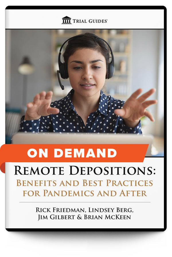 Remote Depositions: Benefits and Best Practices for Pandemics and After - On Demand - Trial Guides