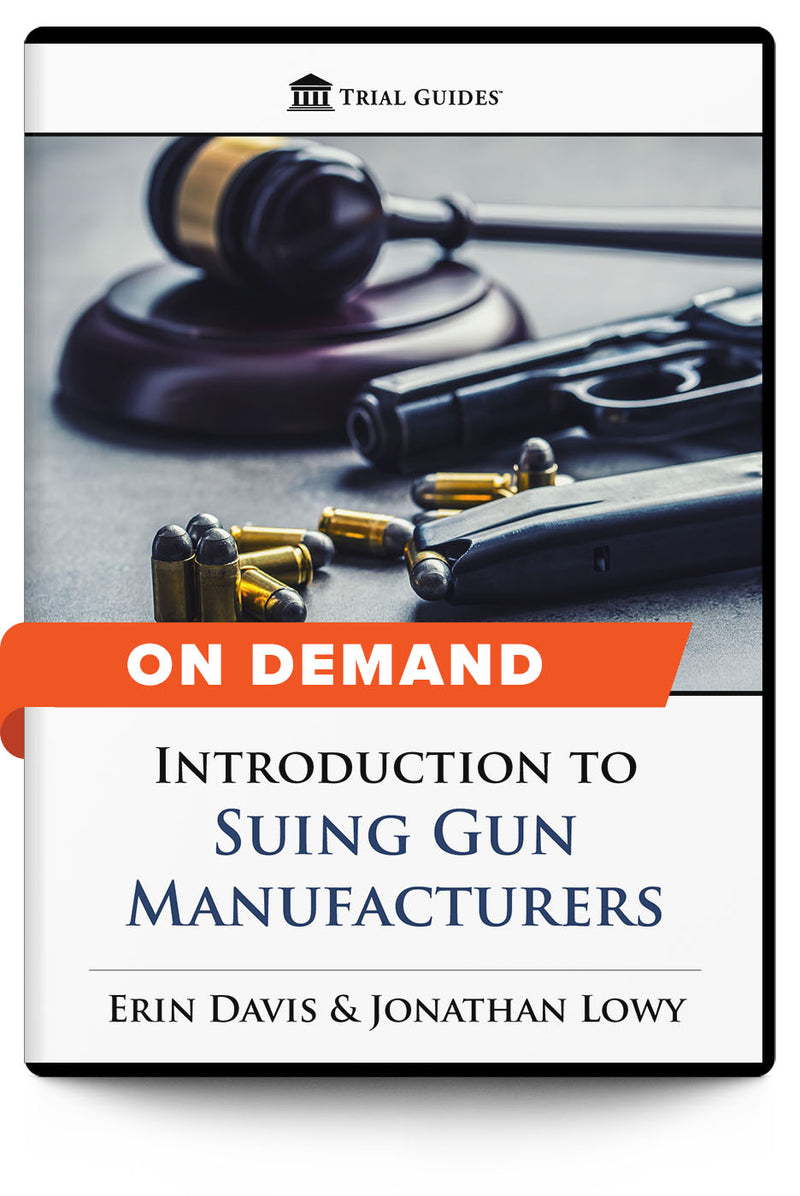 Introduction to Suing Gun Manufacturers - On Demand - Trial Guides