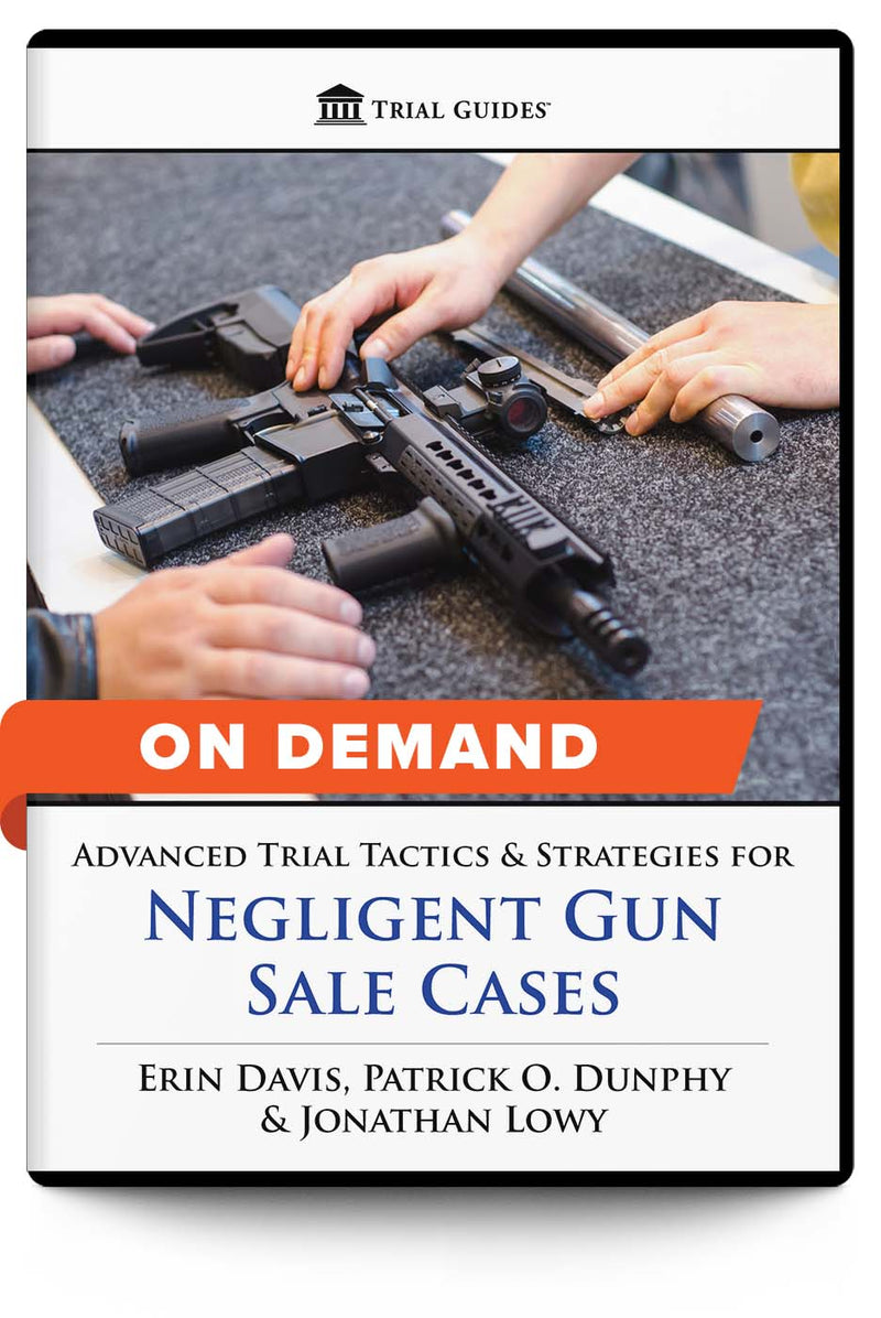 Advanced Trial Tactics and Strategies for Negligent Gun Sale Cases - On Demand - Trial Guides