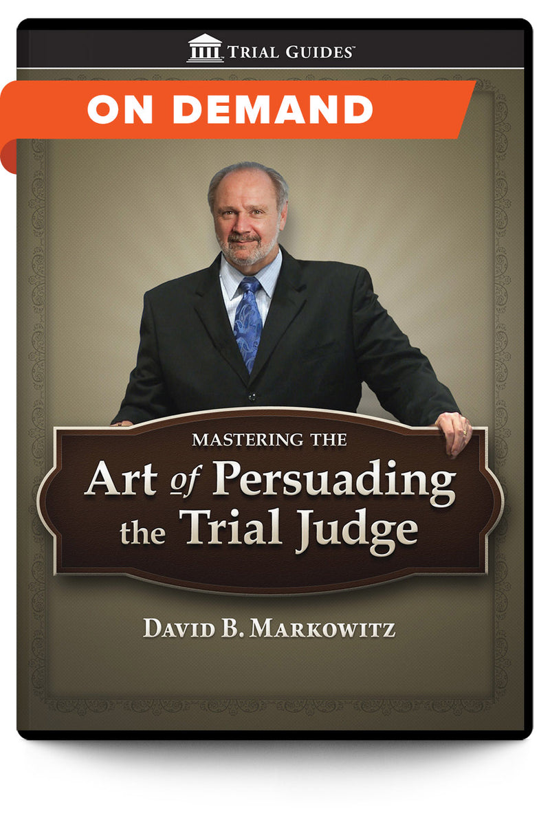 Mastering the Art of Persuading the Trial Judge - On Demand - Trial Guides